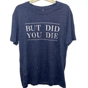 Womens But Did You Die Blue T-Shirt Funny Novelty Crew Neck Short Sleeve Large